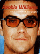 Robbie Williams: Illustrated Biography