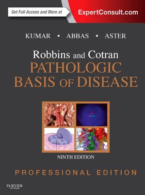 Robbins and Cotran Pathologic Basis of Disease Professional Edition - Kumar, Vinay, MD, and Abbas, Abul K, and Aster, Jon C, MD, PhD