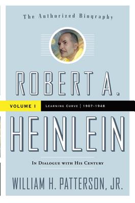 Robert A. Heinlein: In Dialogue with His Century, Volume 1: 1907-1948: Learning Curve - Patterson, William H, Jr.