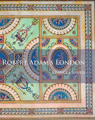 Robert Adam's London - Sands, Frances