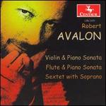 Robert Avalon: Violin & Piano Sonata; Flute & Piano Sonata; Sextet with Soprano
