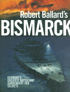 Robert Ballard's Bismarck - Ballard, Robert, MD, and Archbold, Rick, and Kennedy, Ludovic (Introduction by)