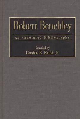 Robert Benchley: An Annotated Bibliography - Ernst, Gordon E