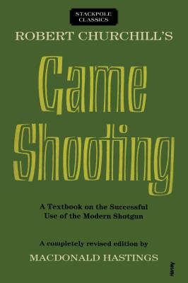 Robert Churchill's Game Shooting: A Textbook on the Successful Use of the Modern Shotgun - Hastings, Macdonald