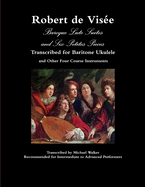 Robert de Vis?e Baroque Lute Suites and Six Petites Pieces Transcribed for Baritone Ukulele and Other Four Course Instruments