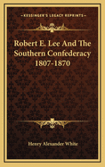 Robert E. Lee and the Southern Confederacy 1807-1870