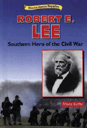 Robert E. Lee: Southern Hero of the Civil War