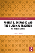 Robert E. Sherwood and the Classical Tradition: The Muses in America