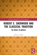 Robert E. Sherwood and the Classical Tradition: The Muses in America