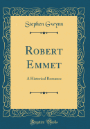 Robert Emmet: A Historical Romance (Classic Reprint)