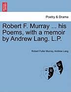 Robert F. Murray ... His Poems, with a Memoir by Andrew Lang. L.P.