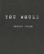 Robert Frank: You Would