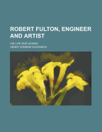 Robert Fulton, Engineer and Artist: His Life and Works