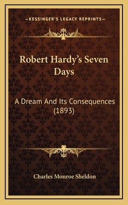 Robert Hardy's Seven Days: A Dream and Its Consequences (1893) - Sheldon, Charles Monroe