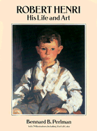 Robert Henri: His Life and Art - Perlman, Bennard B