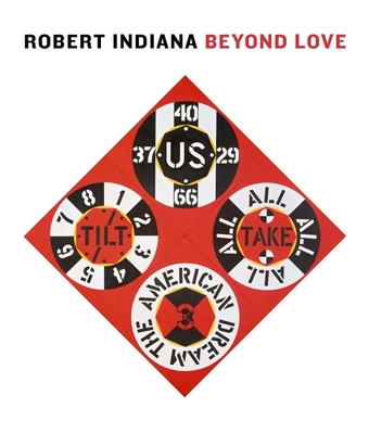 Robert Indiana: Beyond Love - Haskell, Barbara, and Barilleaux, Ren Paul (Contributions by), and Nicholas, Sasha (Contributions by)