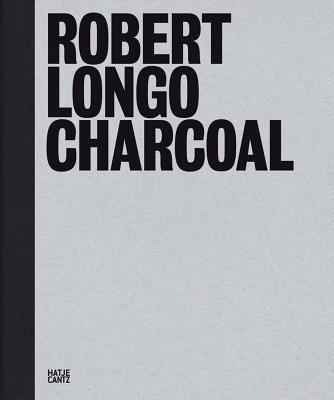 Robert Longo: Charcoal - Foster, Hal (Editor), and Fowle, Kate (Editor), and Kellein, Thomas (Editor)