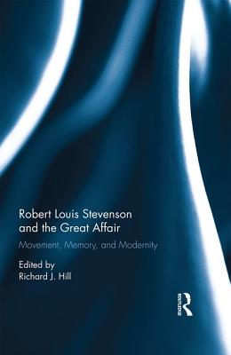 Robert Louis Stevenson and the Great Affair: Movement, Memory and Modernity - Hill, Richard J. (Editor)