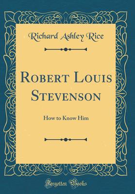 Robert Louis Stevenson: How to Know Him (Classic Reprint) - Rice, Richard Ashley