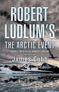 Robert Ludlum's The Arctic Event - Cobb, James, and Ludlum, Robert (From an idea by)