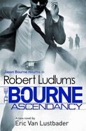 Robert Ludlum's The Bourne Ascendancy - Ludlum, Robert, and Van Lustbader, Eric