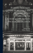 Robert-Macaire Drame Burlesque En Quatre Actes Priec?d? de l'Auberge Des Adrets Prologue En Deux