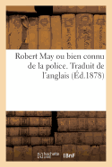 Robert May Ou Bien Connu de La Police. Traduit de L'Anglais