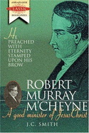 Robert Murray M'Cheyne: A Good Minister of Jesus Christ