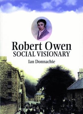 Robert Owen: Owen of New Lanark and New Harmony - Donnachie, Ian
