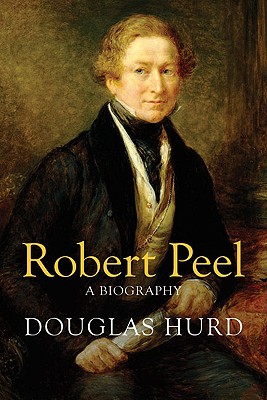 Robert Peel: A Biography - Hurd, Douglas