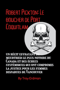 Robert Pickton: Le boucher de Port Coquitlam: un r?cit effrayant du meurtrier le plus notoire du Canada et des ?checs syst?miques qui ont compromis la justice pour les femmes disparues de Vancouver