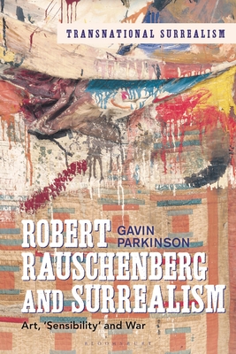 Robert Rauschenberg and Surrealism: Art, 'Sensibility' and War - Parkinson, Gavin, Dr.