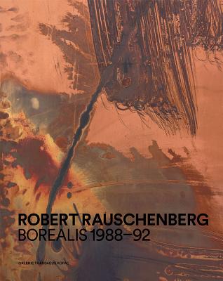 Robert Rauschenberg: Borealis 1988-92 - Rauschenberg, Robert, and Doyle, Oona (Editor), and Castanal, Jose (Editor)