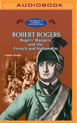 Robert Rogers: Rogers' Rangers and the French and Indian War - Quasha, Jennifer, and Becker, Benjamin (Read by)