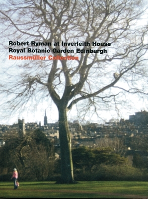 Robert Ryman: At Inverleith House, Royal Botanic Garden, Edinburgh - Ryman, Robert, and Sauer, Christel (Editor), and Raussmuller, Urs (Text by)