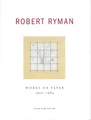 Robert Ryman: Works on Paper 1957-1964 - Ryman, Robert, and Blum, Peter (Text by)