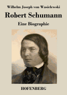 Robert Schumann: Eine Biographie