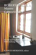 ROBERT SIMMS, a Master Cabinetmaker: his life and work in England and Williamsburg, Virginia
