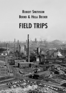 Robert Smithson, Bernd and Hilla Becher: Field Trips