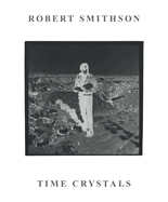 Robert Smithson: Time Crystals
