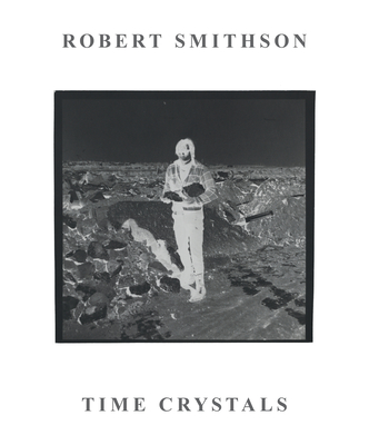 Robert Smithson: Time Crystals - Barikin, Amelia, Dr. (Editor), and McAuliffe, Chris, Professor (Editor), and Melville, Steven, Professor