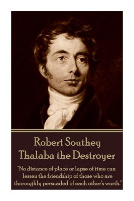 Robert Southey - Thalaba the Destroyer: "no Distance of Place or Lapse of Time Can Lessen the Friendship of Those Who Are Thoroughly Persuaded of Each Other's Worth." - Southey, Robert