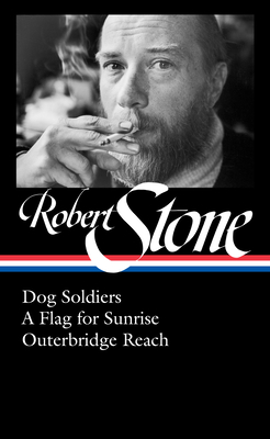 Robert Stone: Dog Soldiers, a Flag for Sunrise, Outerbridge Reach (Loa #328) - Stone, Robert, and Bell, Madison Smartt (Editor)