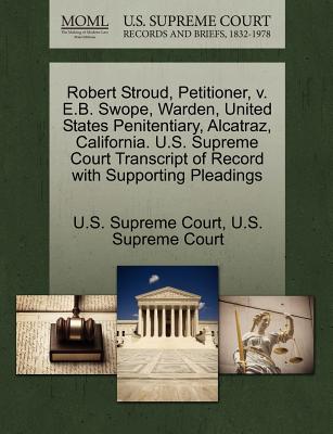 Robert Stroud, Petitioner, V. E.B. Swope, Warden, United States Penitentiary, Alcatraz, California. U.S. Supreme Court Transcript of Record with Supporting Pleadings - U S Supreme Court (Creator)