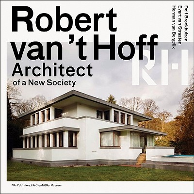 Robert Van 't Hoff: Architect of a New Society - Van 't Hoff, Robert, and Broekhuizen, Dolf (Text by), and Van Bergeijk, Herman (Text by)