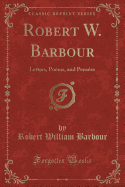Robert W. Barbour: Letters, Poems, and Pensees (Classic Reprint)