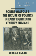 Robert Walpole and the Nature of Politics in Early Eighteenth Century England