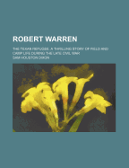 Robert Warren; The Texan Refugee. a Thrilling Story of Field and Camp Life During the Late Civil War