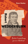 Robert Wedderburn: British Insurrectionary, Jamaican Abolitionist