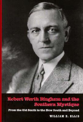 Robert Worth Bingham & the Southern Mystique: From the Old South to the New South and Beyond - Ellis, William E